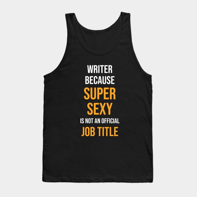 Writer because super sexy is not an official job title Tank Top by anema